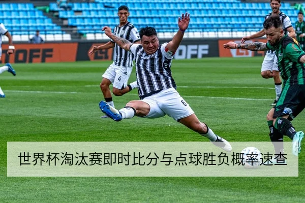 世界杯淘汰赛即时比分与点球胜负概率速查